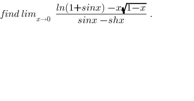 find lim_(x→0)    ((ln(1+sinx) −x(√(1−x)))/(sinx −shx))  .  