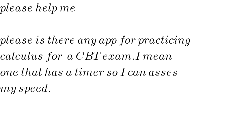please help me    please is there any app for practicing  calculus for  a CBT exam.I mean  one that has a timer so I can asses  my speed.  