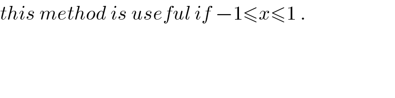 this method is useful if −1≤x≤1 .  