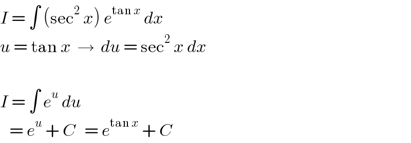 I = ∫ (sec^2  x) e^(tan x)  dx  u = tan x  →  du = sec^2  x dx    I = ∫ e^u  du     = e^u  + C   = e^(tan x)  + C  