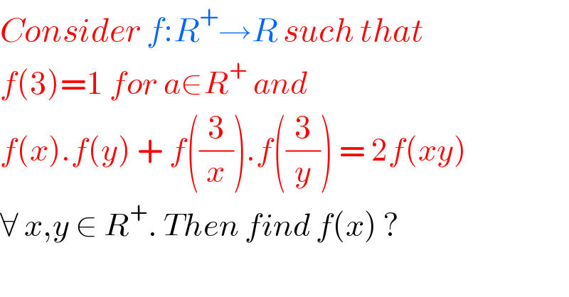 Consider f:R^+ →R such that  f(3)=1 for a∈R^+  and   f(x).f(y) + f((3/x)).f((3/y)) = 2f(xy)  ∀ x,y ∈ R^+ . Then find f(x) ?  
