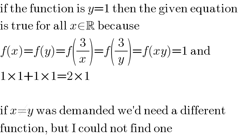 if the function is y=1 then the given equation  is true for all x∈R because  f(x)=f(y)=f((3/x))=f((3/y))=f(xy)=1 and  1×1+1×1=2×1    if x≠y was demanded we′d need a different  function, but I could not find one  