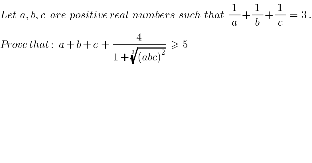 Let  a, b, c   are  positive real  numbers  such  that   (1/a) + (1/b) + (1/c)  =  3 .  Prove that :   a + b + c  +  (4/(1 + (((abc)^2 ))^(1/3) ))   ≥  5  