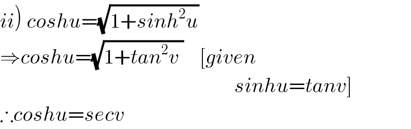 ii) coshu=(√(1+sinh^2 u))   ⇒coshu=(√(1+tan^2 v ))    [given                                                            sinhu=tanv]  ∴coshu=secv  
