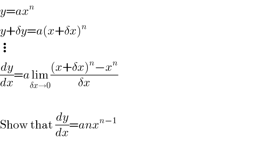 y=ax^n   y+δy=a(x+δx)^n   ⋮  (dy/dx)=alim_(δx→0) (((x+δx)^n −x^n )/(δx))    Show that (dy/dx)=anx^(n−1)   