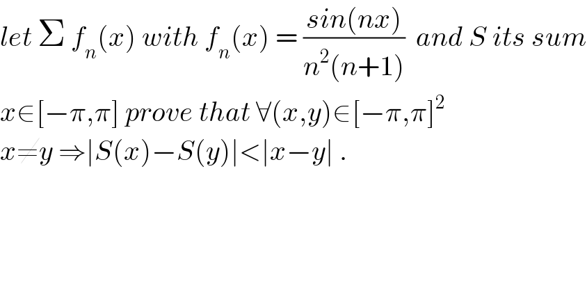 let Σ f_n (x) with f_n (x) = ((sin(nx))/(n^2 (n+1)))  and S its sum  x∈[−π,π] prove that ∀(x,y)∈[−π,π]^2   x≠y ⇒∣S(x)−S(y)∣<∣x−y∣ .  