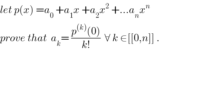 let p(x) =a_0  +a_1 x +a_2 x^2  +...a_n x^n   prove that  a_k = ((p^((k)) (0))/(k!))  ∀ k ∈[[0,n]] .  