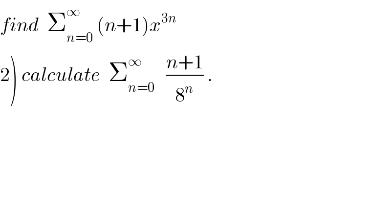 find  Σ_(n=0) ^∞  (n+1)x^(3n)   2) calculate  Σ_(n=0) ^∞    ((n+1)/8^n ) .  