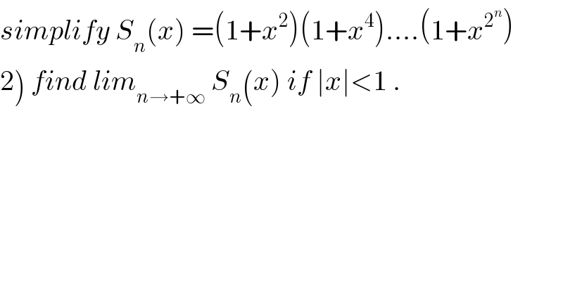 simplify S_n (x) =(1+x^2 )(1+x^4 )....(1+x^2^n  )  2) find lim_(n→+∞)  S_n (x) if ∣x∣<1 .  