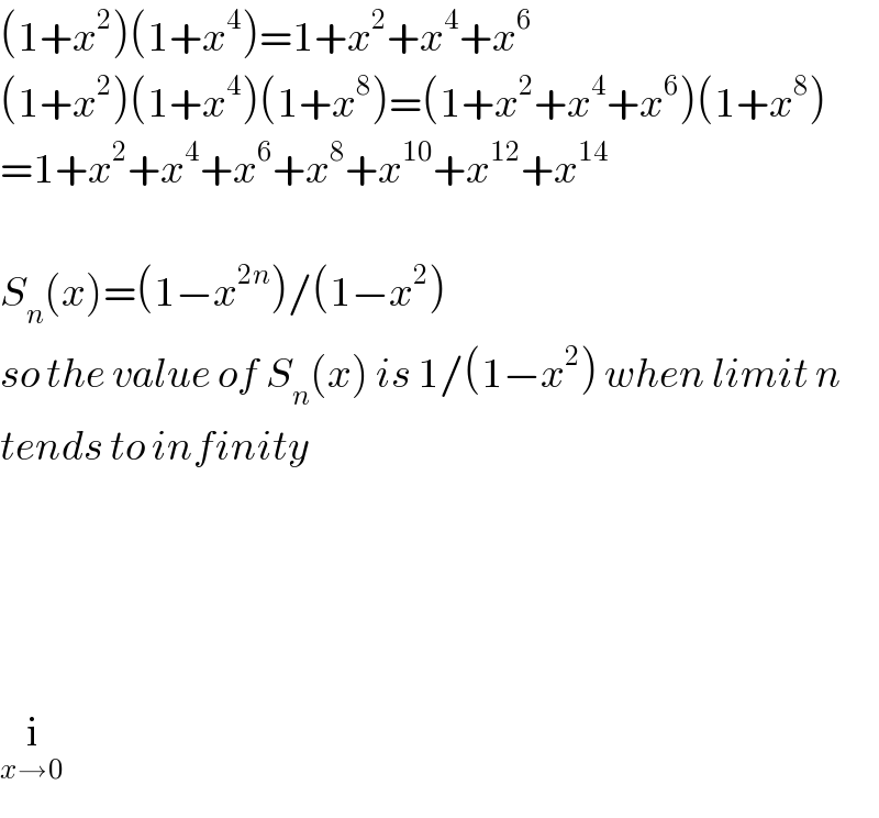 (1+x^2 )(1+x^4 )=1+x^2 +x^4 +x^6   (1+x^2 )(1+x^4 )(1+x^8 )=(1+x^2 +x^4 +x^6 )(1+x^8 )  =1+x^2 +x^4 +x^6 +x^8 +x^(10) +x^(12) +x^(14)     S_n (x)=(1−x^(2n) )/(1−x^2 )  so the value of S_n (x) is 1/(1−x^2 ) when limit n  tends to infinity          i_(x→0)   