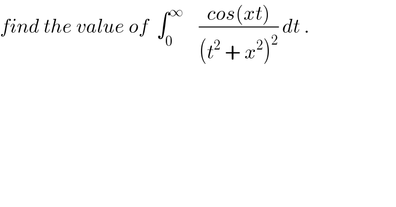 find the value of  ∫_0 ^∞     ((cos(xt))/((t^2  + x^2 )^2 )) dt .  