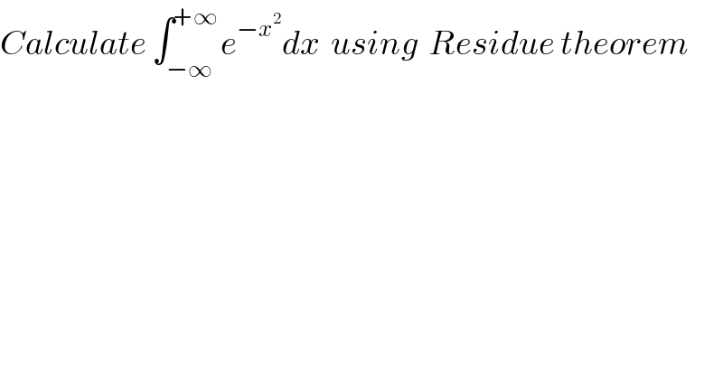 Calculate ∫_(−∞) ^(+∞) e^(−x^2 ) dx  using  Residue theorem  