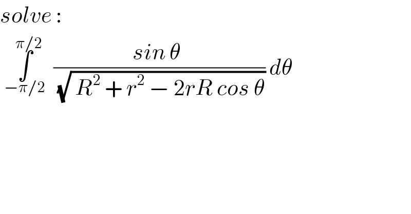 solve :    ∫_(−π/2) ^(π/2)   ((sin θ )/(√( R^2  + r^2  − 2rR cos θ))) dθ  