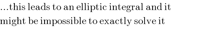 ...this leads to an elliptic integral and it  might be impossible to exactly solve it  