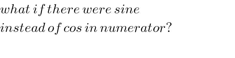 what if there were sine   instead of cos in numerator?  