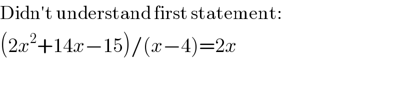 Didn′t understand first statement:  (2x^2 +14x−15)/(x−4)=2x    