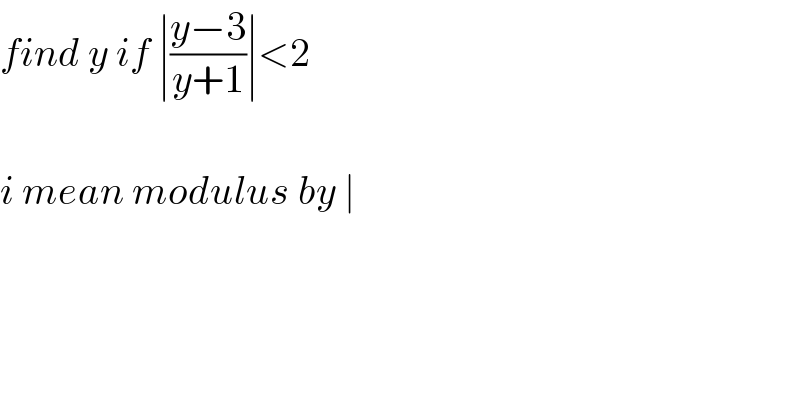 find y if ∣((y−3)/(y+1))∣<2    i mean modulus by ∣  