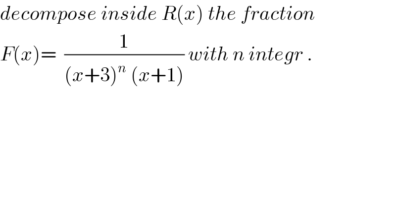 decompose inside R(x) the fraction  F(x)=  (1/((x+3)^n  (x+1))) with n integr .  