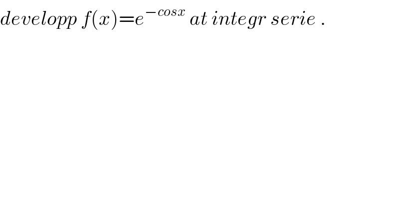 developp f(x)=e^(−cosx)  at integr serie .  