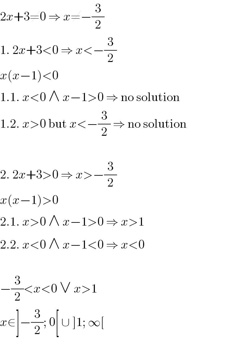 2x+3≠0 ⇒ x≠−(3/2)  1. 2x+3<0 ⇒ x<−(3/2)  x(x−1)<0  1.1. x<0 ∧ x−1>0 ⇒ no solution  1.2. x>0 but x<−(3/2) ⇒ no solution    2. 2x+3>0 ⇒ x>−(3/2)  x(x−1)>0  2.1. x>0 ∧ x−1>0 ⇒ x>1  2.2. x<0 ∧ x−1<0 ⇒ x<0    −(3/2)<x<0 ∨ x>1  x∈]−(3/2); 0[ ∪ ]1; ∞[  