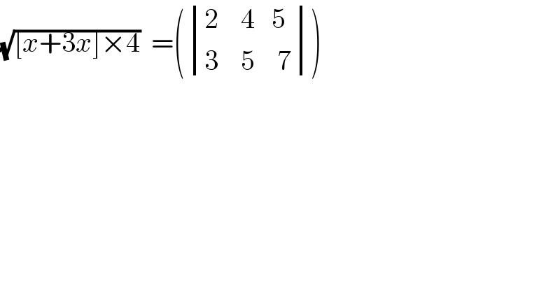 (√([x+3x]×4))  =( determinant (((2    4   5)),((3    5    7))))  