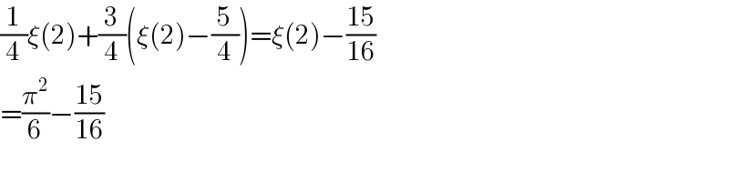 (1/4)ξ(2)+(3/4)(ξ(2)−(5/4))=ξ(2)−((15)/(16))  =(π^2 /6)−((15)/(16))  