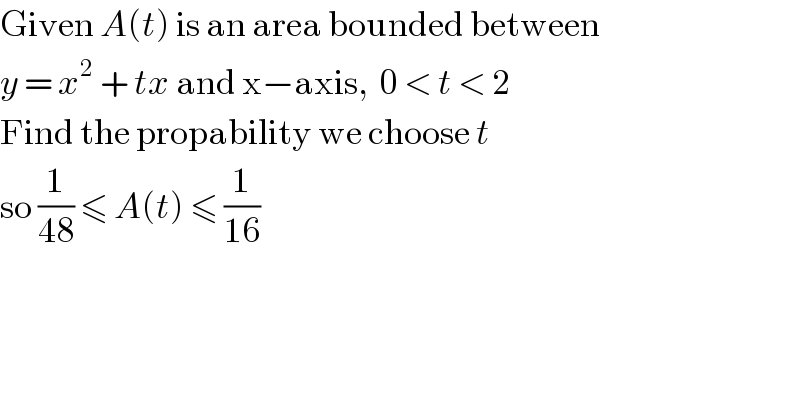 Given A(t) is an area bounded between   y = x^2  + tx and x−axis,  0 < t < 2  Find the propability we choose t  so (1/(48)) ≤ A(t) ≤ (1/(16))  
