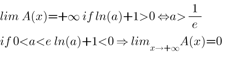 lim A(x)=+∞ if ln(a)+1>0 ⇔a> (1/e)  if 0<a<e ln(a)+1<0 ⇒ lim_(x→+∞) A(x)=0  
