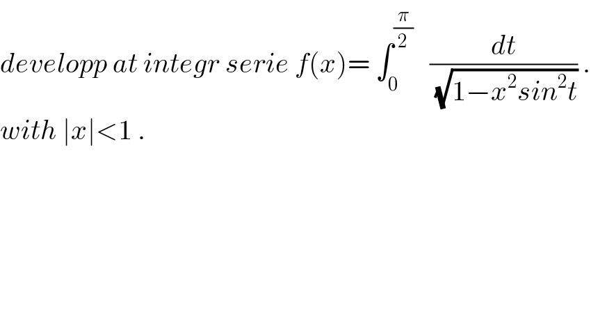 developp at integr serie f(x)= ∫_0 ^(π/2)    (dt/(√(1−x^2 sin^2 t))) .  with ∣x∣<1 .  
