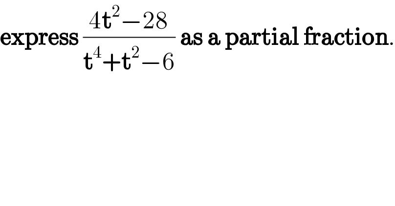 express ((4t^2 −28)/(t^4 +t^2 −6)) as a partial fraction.  