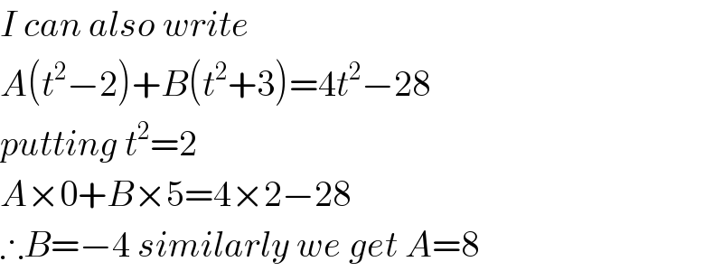 I can also write  A(t^2 −2)+B(t^2 +3)=4t^2 −28  putting t^2 =2  A×0+B×5=4×2−28  ∴B=−4 similarly we get A=8  