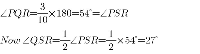 ∠PQR=(3/(10))×180=54°=∠PSR  Now ∠QSR=(1/2)∠PSR=(1/2)×54°=27°  
