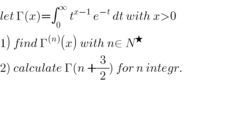 let Γ(x)=∫_0 ^∞  t^(x−1)  e^(−t)  dt with x>0  1) find Γ^((n)) (x) with n∈ N^★   2) calculate Γ(n +(3/2)) for n integr.  