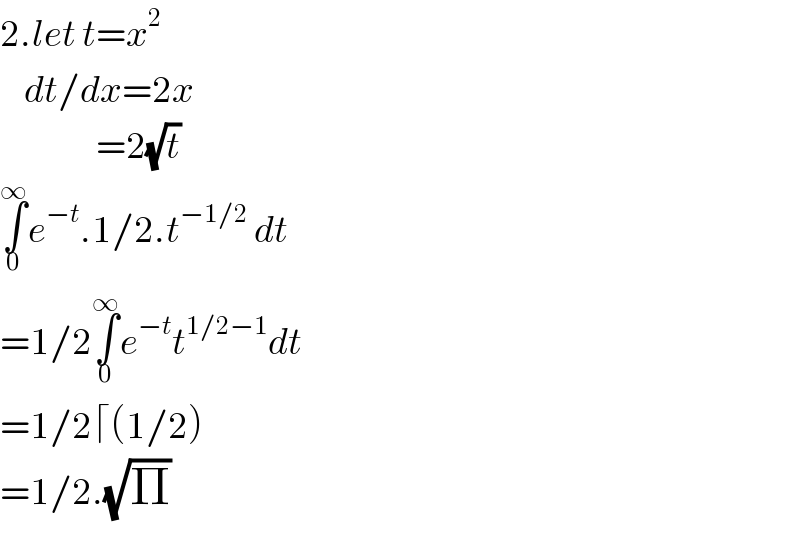 2.let t=x^2       dt/dx=2x                  =2(√t)  ∫_0 ^∞ e^(−t) .1/2.t^(−1/2)  dt  =1/2∫_0 ^∞ e^(−t) t^(1/2−1) dt  =1/2⌈(1/2)  =1/2.(√Π)  
