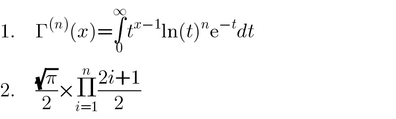 1.     Γ^((n)) (x)=∫_0 ^∞ t^(x−1) ln(t)^n e^(−t) dt  2.     ((√π)/2)×Π_(i=1) ^n ((2i+1)/2)  