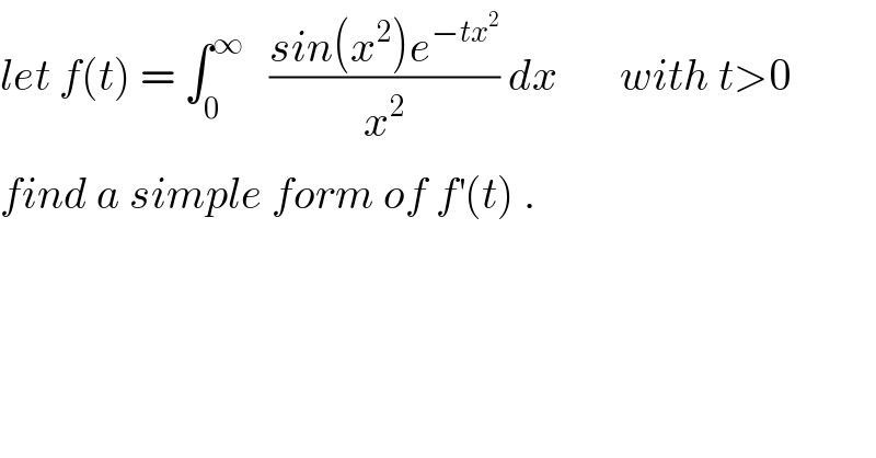 let f(t) = ∫_0 ^∞    ((sin(x^2 )e^(−tx^2 ) )/x^2 ) dx       with t>0  find a simple form of f^′ (t) .  