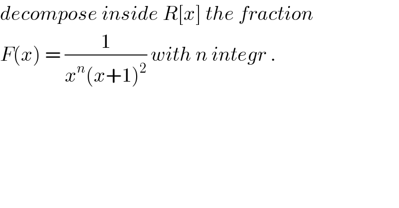 decompose inside R[x] the fraction  F(x) = (1/(x^n (x+1)^2 )) with n integr .  