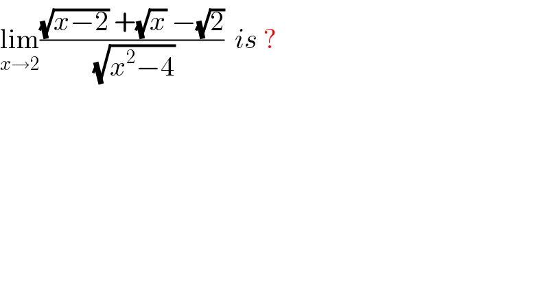 lim_(x→2) (((√(x−2)) +(√x) −(√2))/(√(x^2 −4)))  is ?  