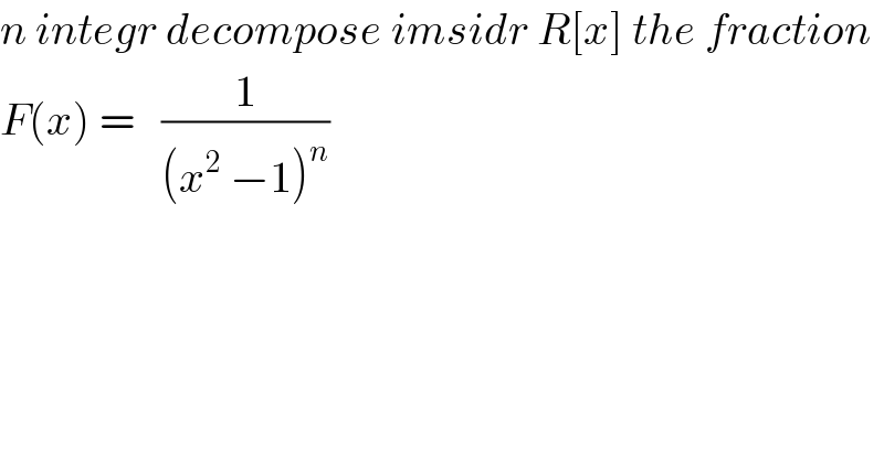 n integr decompose imsidr R[x] the fraction  F(x) =   (1/((x^2  −1)^n ))  