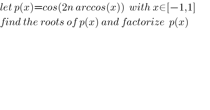 let p(x)=cos(2n arccos(x))  with x∈[−1,1]  find the roots of p(x) and factorize  p(x)  