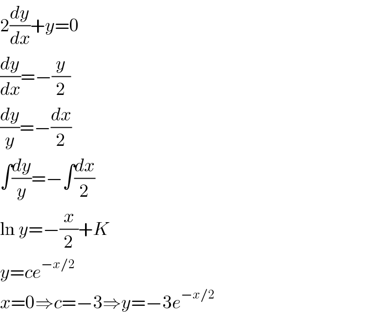 2(dy/dx)+y=0  (dy/dx)=−(y/2)  (dy/y)=−(dx/2)  ∫(dy/y)=−∫(dx/2)  ln y=−(x/2)+K  y=ce^(−x/2)   x=0⇒c=−3⇒y=−3e^(−x/2)   