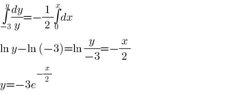 ∫_(−3) ^y (dy/y)=−(1/2)∫_0 ^x dx  ln y−ln (−3)=ln (y/(−3))=−(x/2)  y=−3e^(−(x/2))   