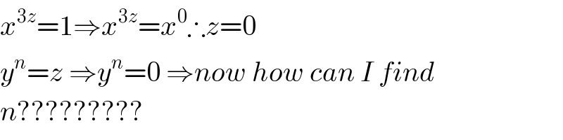 x^(3z) =1⇒x^(3z) =x^0 ∴z=0  y^n =z ⇒y^n =0 ⇒now how can I find  n?????????  