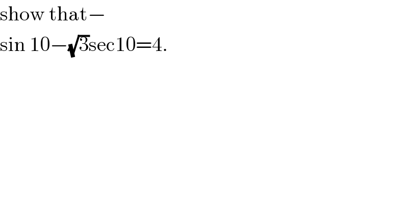 show that−  sin 10−(√3)sec10=4.  