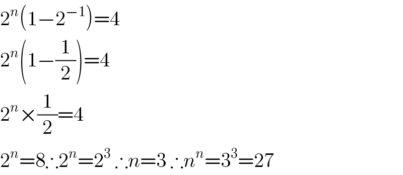 2^n (1−2^(−1) )=4  2^n (1−(1/2))=4  2^n ×(1/2)=4  2^n =8∴2^n =2^3  ∴n=3 ∴n^n =3^3 =27  