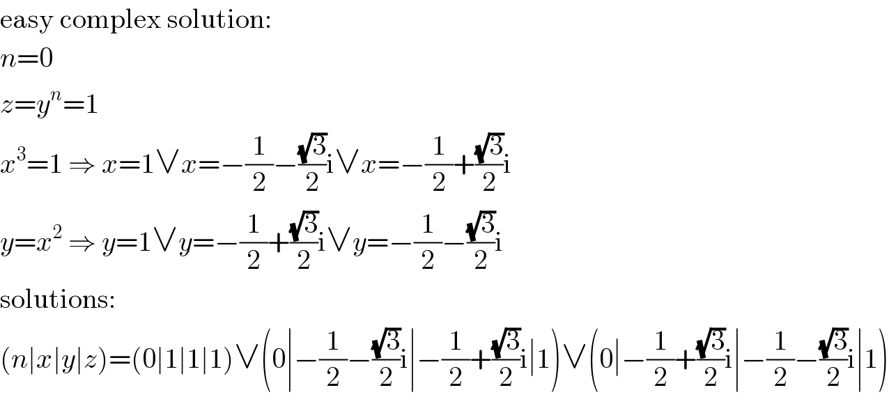 easy complex solution:  n=0  z=y^n =1  x^3 =1 ⇒ x=1∨x=−(1/2)−((√3)/2)i∨x=−(1/2)+((√3)/2)i  y=x^2  ⇒ y=1∨y=−(1/2)+((√3)/2)i∨y=−(1/2)−((√3)/2)i  solutions:  (n∣x∣y∣z)=(0∣1∣1∣1)∨(0∣−(1/2)−((√3)/2)i∣−(1/2)+((√3)/2)i∣1)∨(0∣−(1/2)+((√3)/2)i∣−(1/2)−((√3)/2)i∣1)  