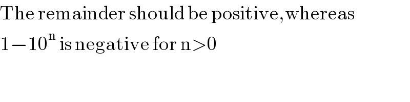 The remainder should be positive,whereas  1−10^n  is negative for n>0  