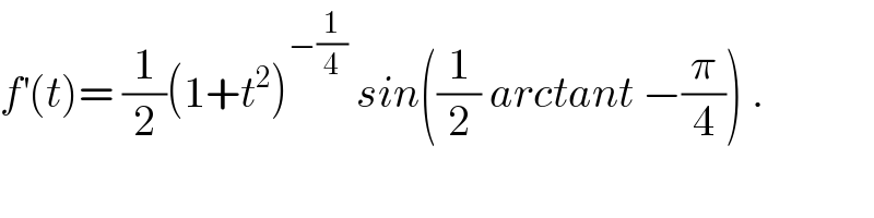 f^′ (t)= (1/2)(1+t^2 )^(−(1/4))  sin((1/2) arctant −(π/4)) .  