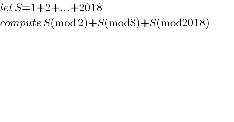 let S=1+2+...+2018  compute S(mod 2)+S(mod8)+S(mod2018)  