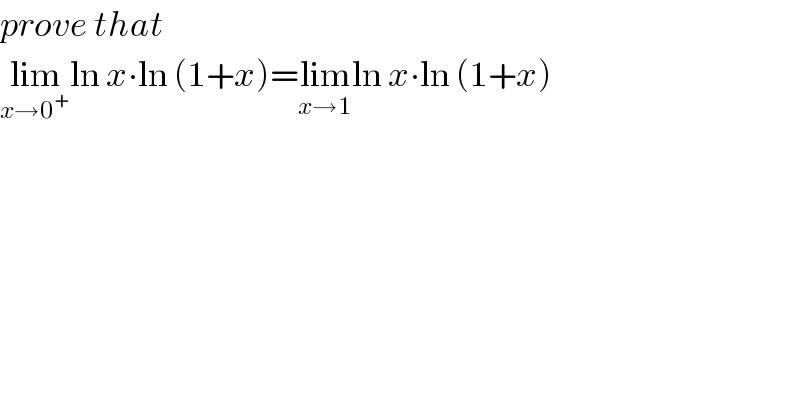 prove that  lim_(x→0^+ ) ln x∙ln (1+x)=lim_(x→1) ln x∙ln (1+x)  